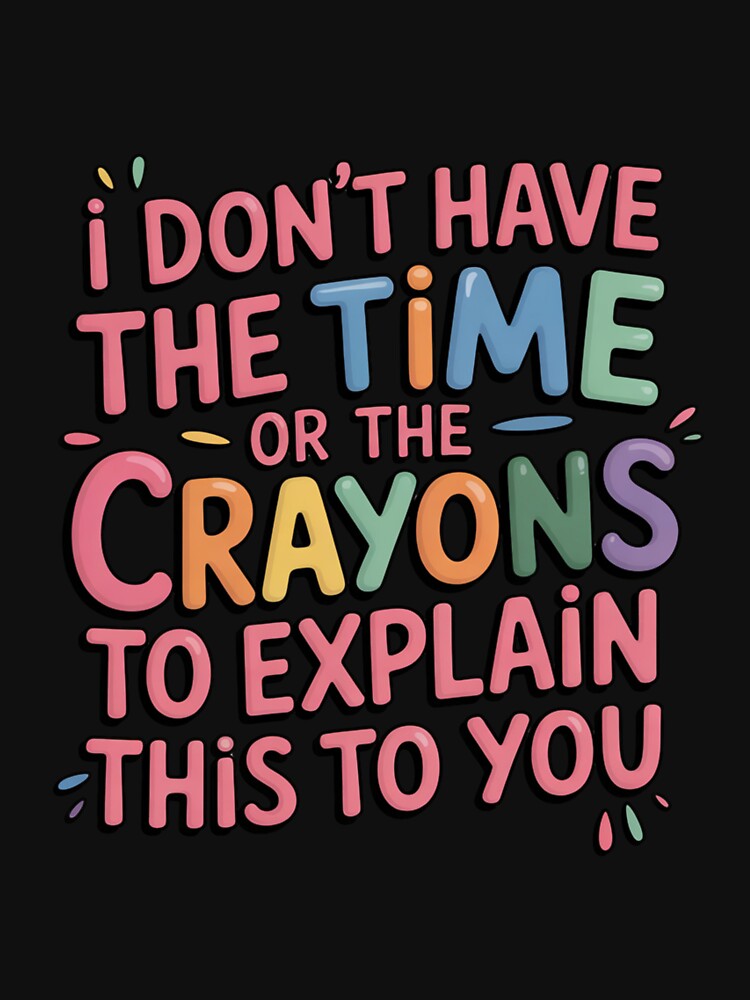 Copy of I Don’t Have the Time or the Crayons to Explain This to Yo, Funny Sarcastic Quote T‑Shirt by podlook