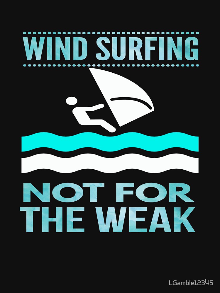 Funny wind surfing gift not for the weak by LGamble12345 T-Shirts, Hoodie, Sweatshirt | BlankRebels.com (Image 3)