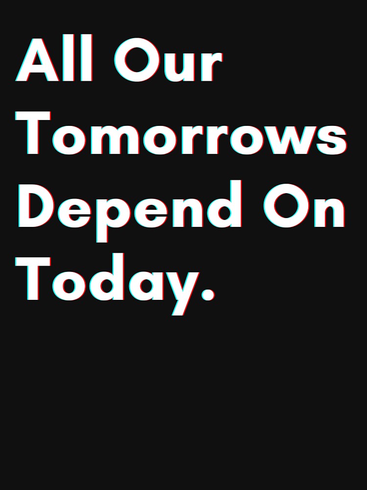 All our tomorrows depend on today. by PostiveText T-Shirts, Hoodie, Sweatshirt | BlankRebels.com (Image 3)