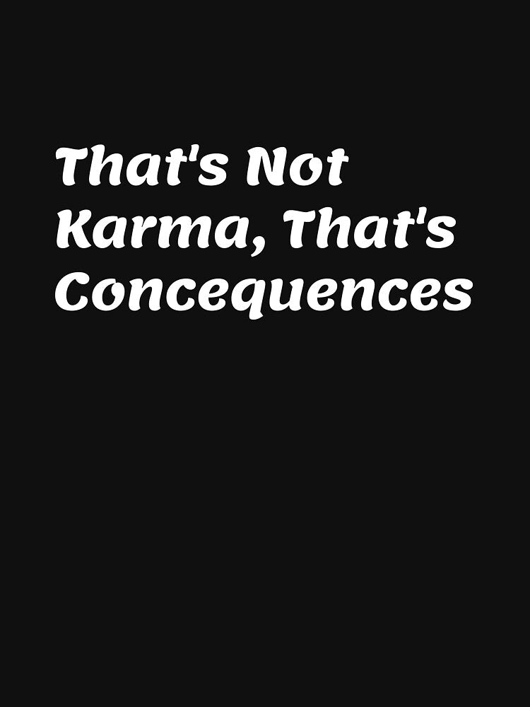 That's Not Karma, That's Concequences by ladylalitafanta