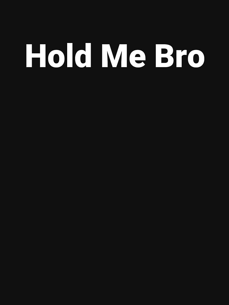 Hold Me Bro by Text-based T-Shirts and Gifts Hoodie, Sweatshirt | BlankRebels.com (Image 3)
