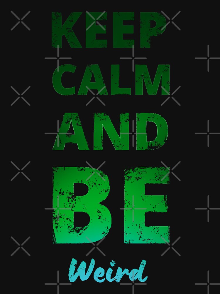 Keep Calm And Be Weird - Green Distressed Design by Mitch616Art T-Shirts, Hoodie, Sweatshirt | BlankRebels.com (Image 3)