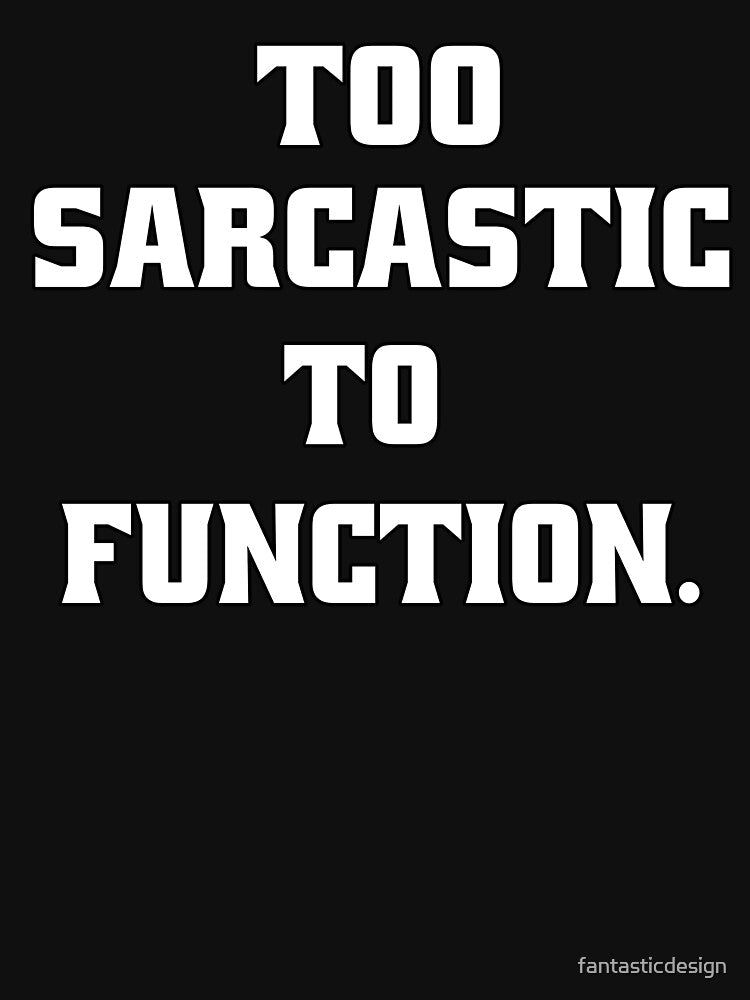 Funny Sarcastic Humor Too Sarcastic To Function by fantasticdesign T-Shirts, Hoodie, Sweatshirt | BlankRebels.com (Image 3)