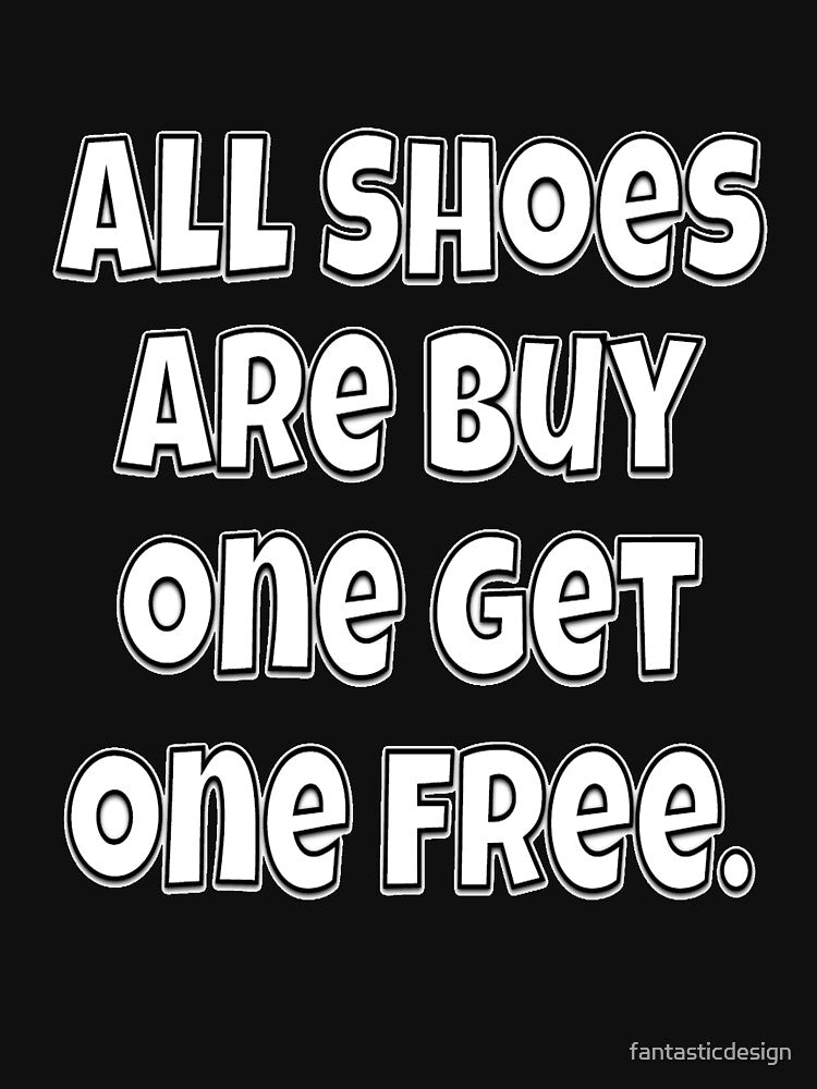 Funny Sarcastic Humor All Shoes Are Buy One Get One Free. by fantasticdesign T-Shirts, Hoodie, Sweatshirt (Image 3)