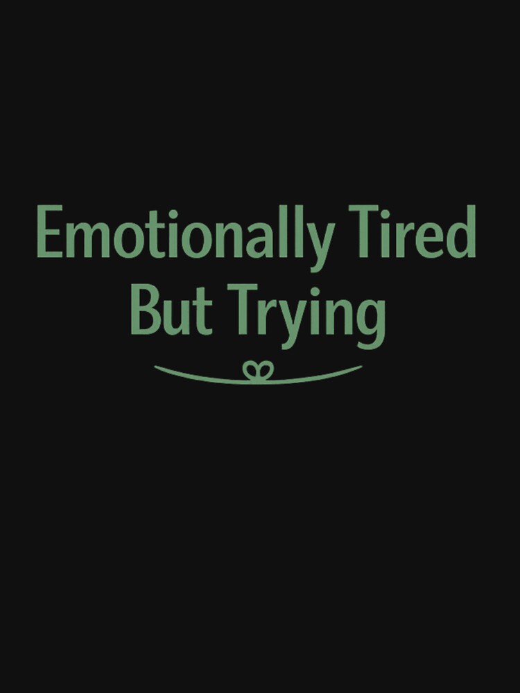 Emotionally Tired But Trying –  Humor by Raha-Art T-Shirts, Hoodie, Sweatshirt | BlankRebels.com (Image 3)