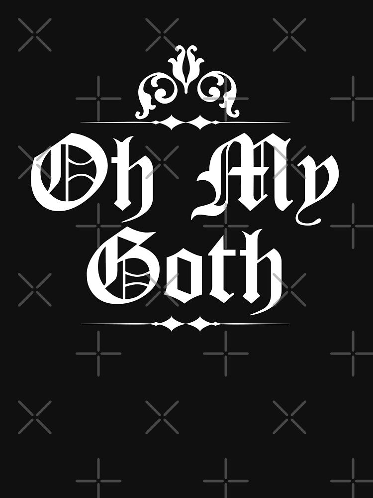 Oh My Goth Shirt - Funny Gothic Goth Gifts by dgavisuals