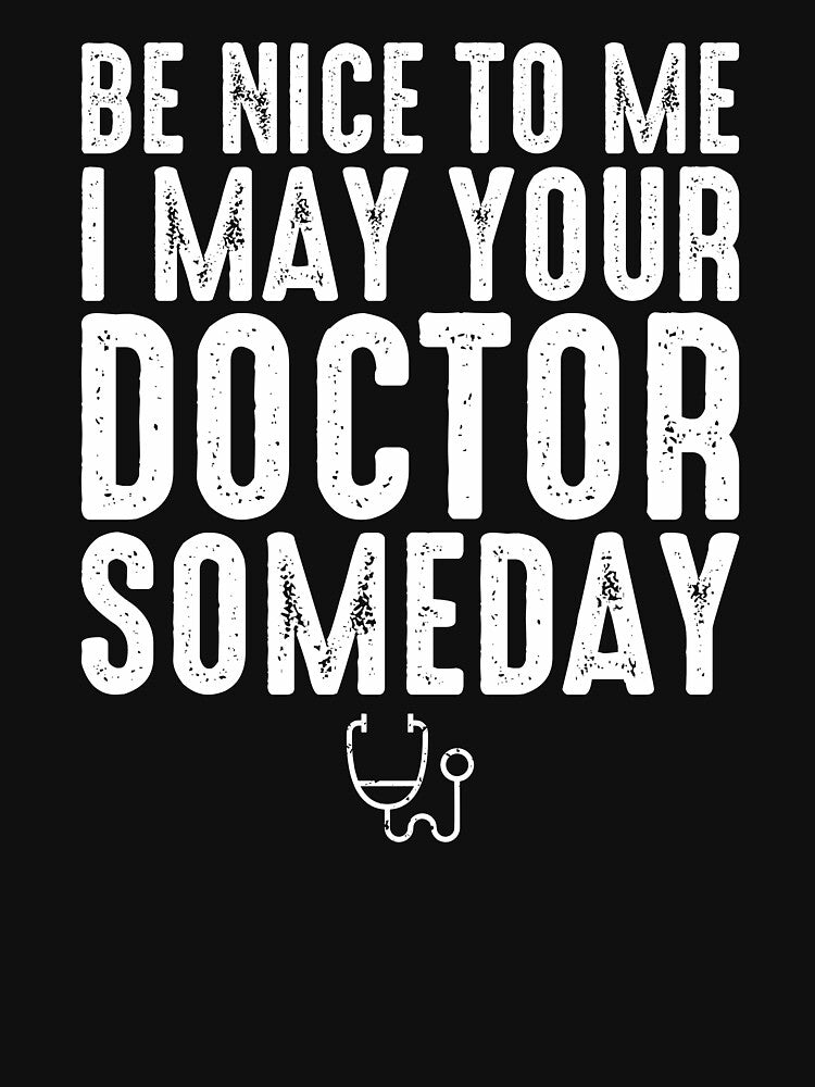 Be Nice To Me I May Be Your Doctor Someday - Funny Medical School by zeviwanty T-Shirts, Hoodie, Sweatshirt (Image 3)