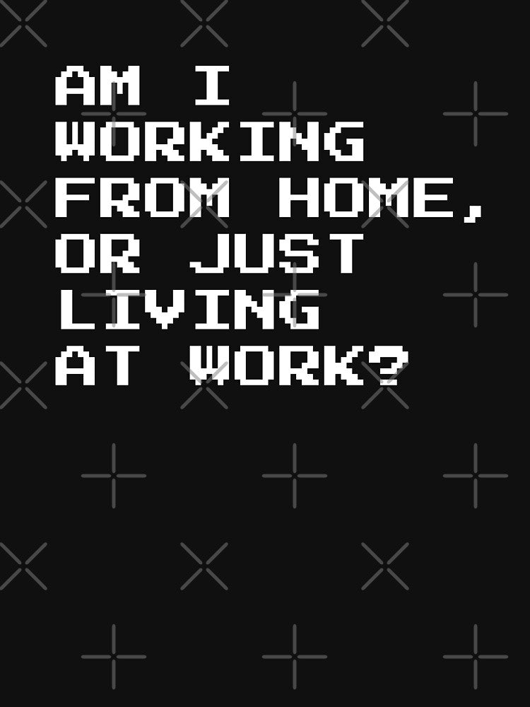 Am I Working From Home Or Just Living At Work Funny Gift by JackCurtis1991