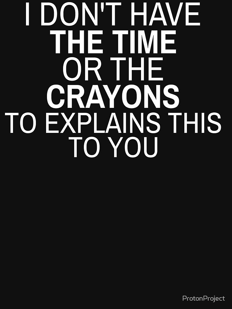 I don't have the time or crayons to explain this to you by ProtonProject T-Shirts, Hoodie, Sweatshirt (Image 3)