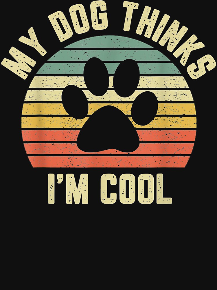 My Dog Thinks I'M Cool Funny Dog Lover Retro by JosephFineArts T-Shirts, Hoodie, Sweatshirt | BlankRebels.com (Image 3)