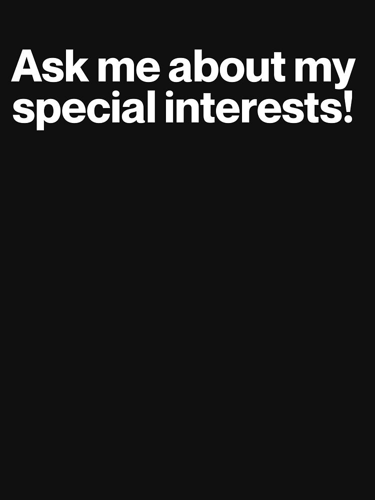 Ask me about my special interests! | Actually Autistic Shirt by landiceleigh