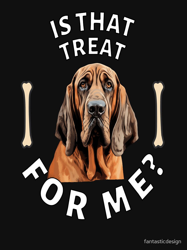 Dog Breed Bloodhound Dog Owner Art Design Is That Treat For Me? by fantasticdesign T-Shirts, Hoodie, Sweatshirt (Image 3)