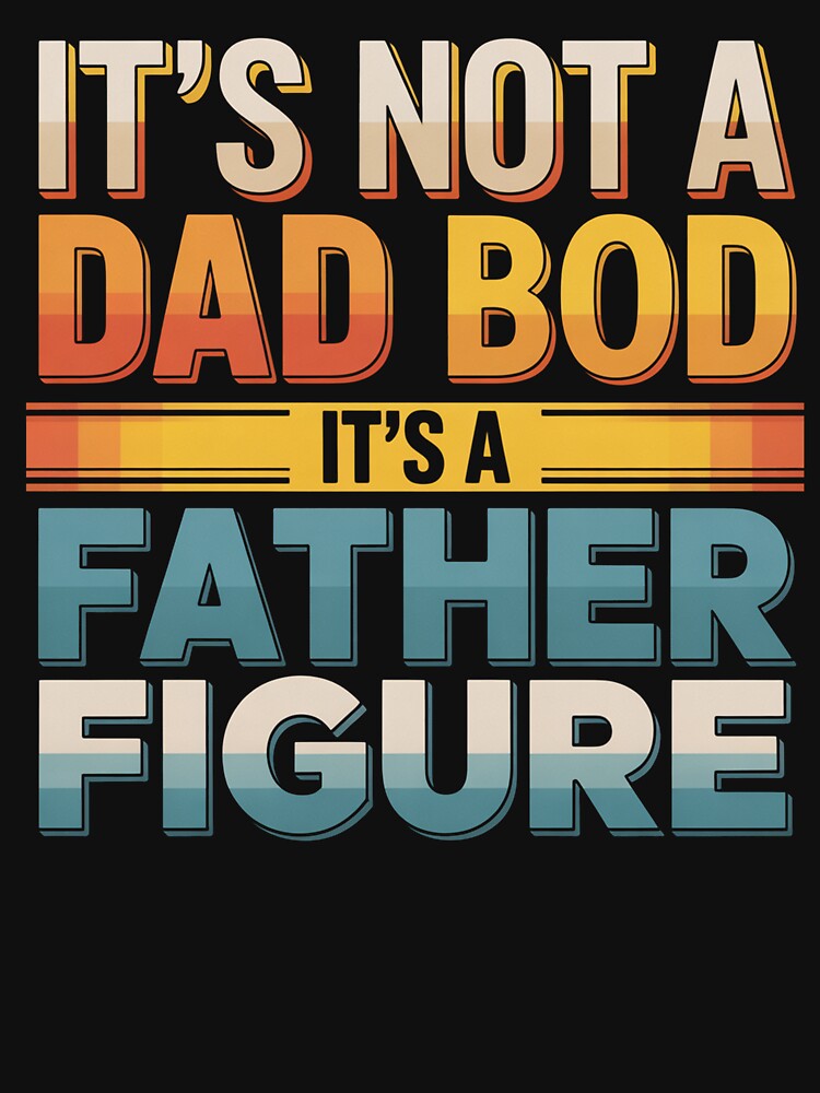It'S Not A Dad Bod It'S A Father Figure by HeinzanoWeno T-Shirts, Hoodie, Sweatshirt | BlankRebels.com (Image 3)