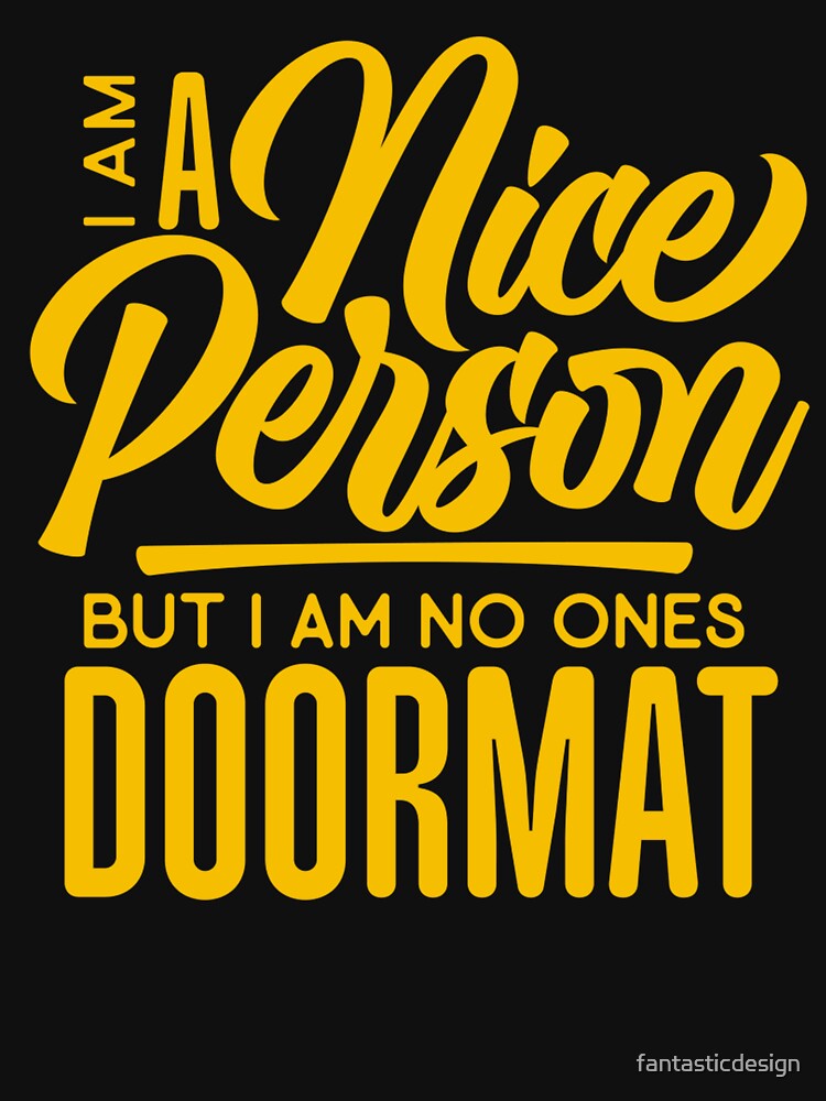 Sarcastic Funny Humor I’m A Nice Person But I Am No Ones Doormat by fantasticdesign T-Shirts, Hoodie, Sweatshirt (Image 3)