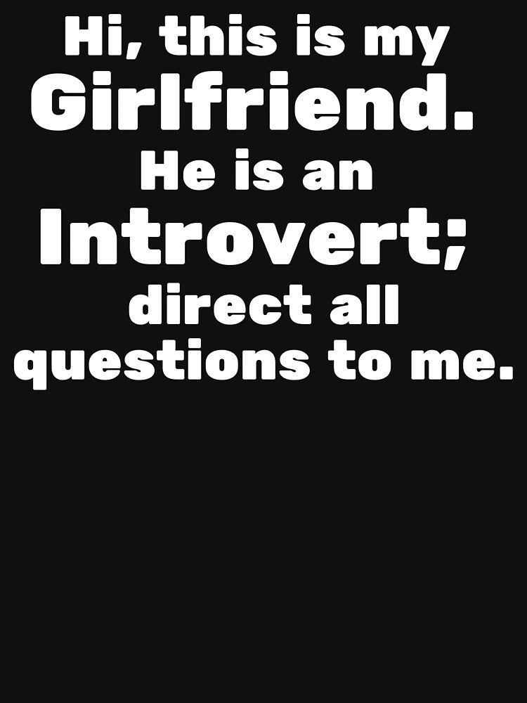 Hi, this is my Girlfriend. He is an Introvert; direct all questions to me by InsanelyD T-Shirts, Hoodie, Sweatshirt (Image 3)