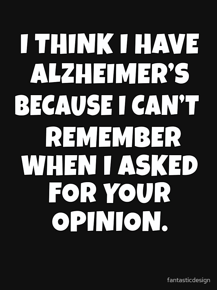 Funny Sarcastic Saying I Think I Have Alzheimer’s Because I Can’t Remember by fantasticdesign T-Shirts, Hoodie,... (Image 3)