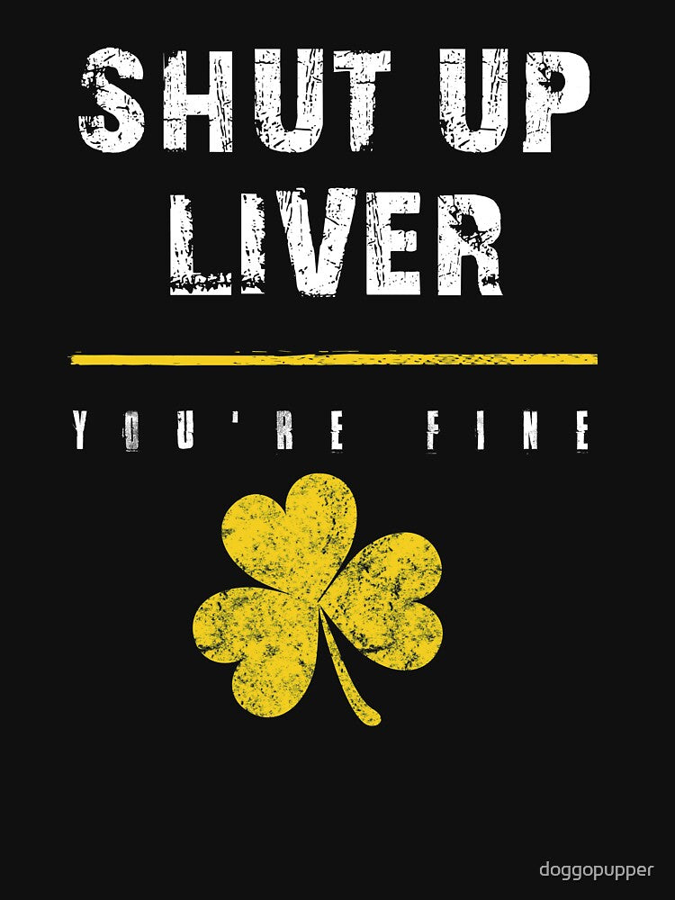 Shut Up Liver Youre Fine Drinking St Patricks Day Party Drunk Apparel by doggopupper T-Shirts, Hoodie, Sweatshirt (Image 3)