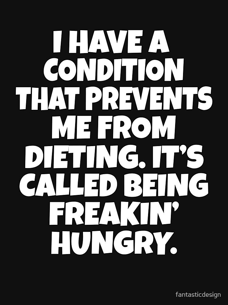 Funny Sarcastic Humor I Have A Condition That Prevents Me From Dieting by fantasticdesign T-Shirts, Hoodie,... (Image 3)