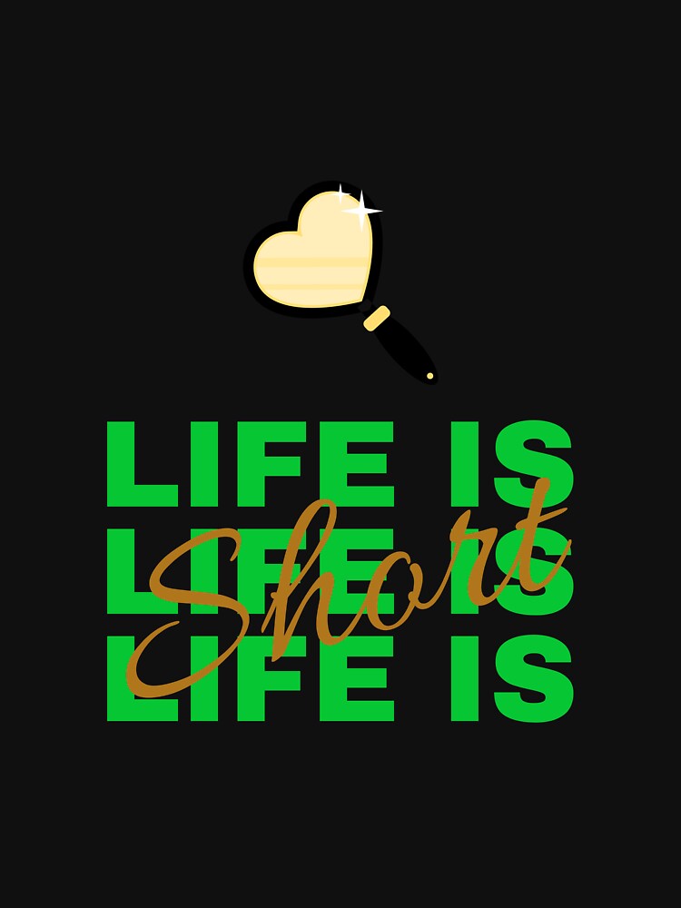 Life Is Short T-Shirts, Hoodie, Sweatshirt