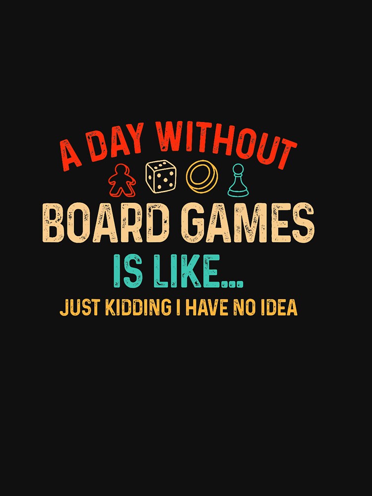A Day Without Board Games Funny Gamer Board Game Enthusiast by ArleneRowe T-Shirts, Hoodie, Sweatshirt (Image 3)