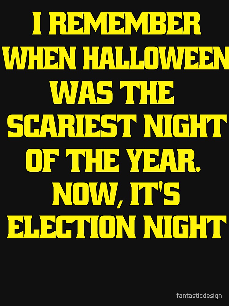 Funny Sarcastic Humor I Remember When Halloween Was The Scariest Night Of The Year. Now, It's Election Night by... (Image 3)