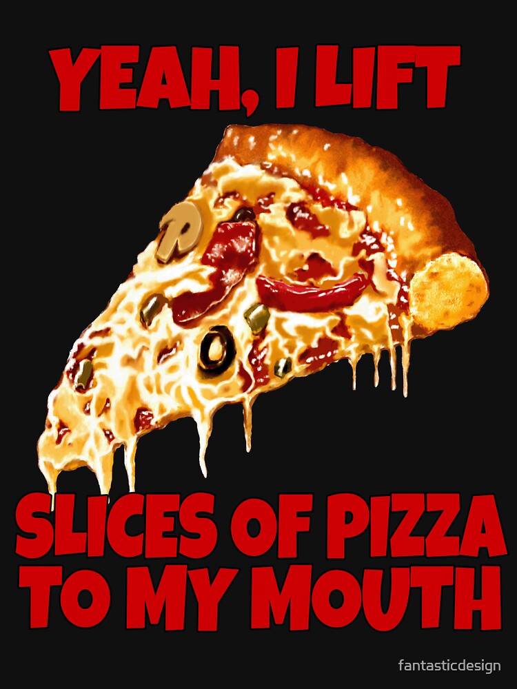 Funny Pizza Lover Yeah I Lift Slices Pizza My Mouth T-Shirts, Hoodie, Sweatshirt