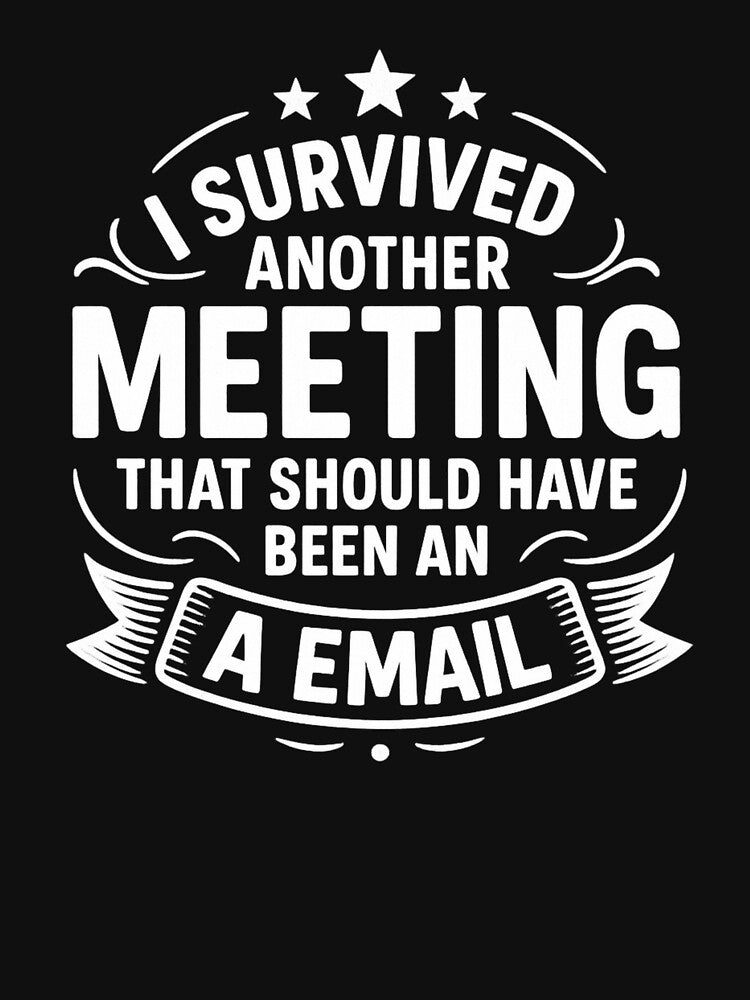I Survived Another Meeting Which Should Have Been an Email by timeformoretime T-Shirts, Hoodie, Sweatshirt (Image 3)
