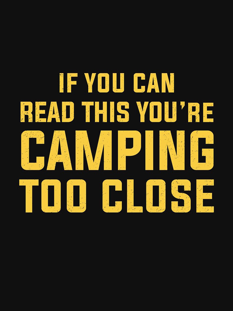 Funny Camping With Sayings If You Can Read This You're Camping Too Close For Men Women by clothesy7 T-Shirts,... (Image 3)