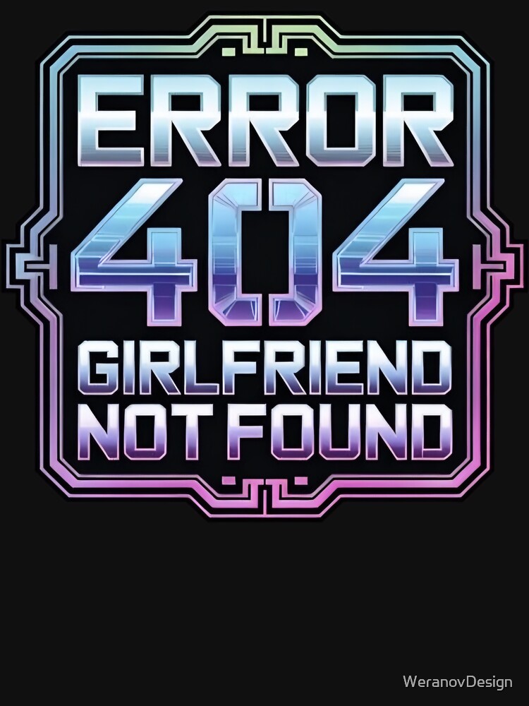 Error 404 Girlfriend Not Found Holo Y2K Cyber Funny by WeranovDesign T-Shirts, Hoodie, Sweatshirt | BlankRebels.com (Image 3)