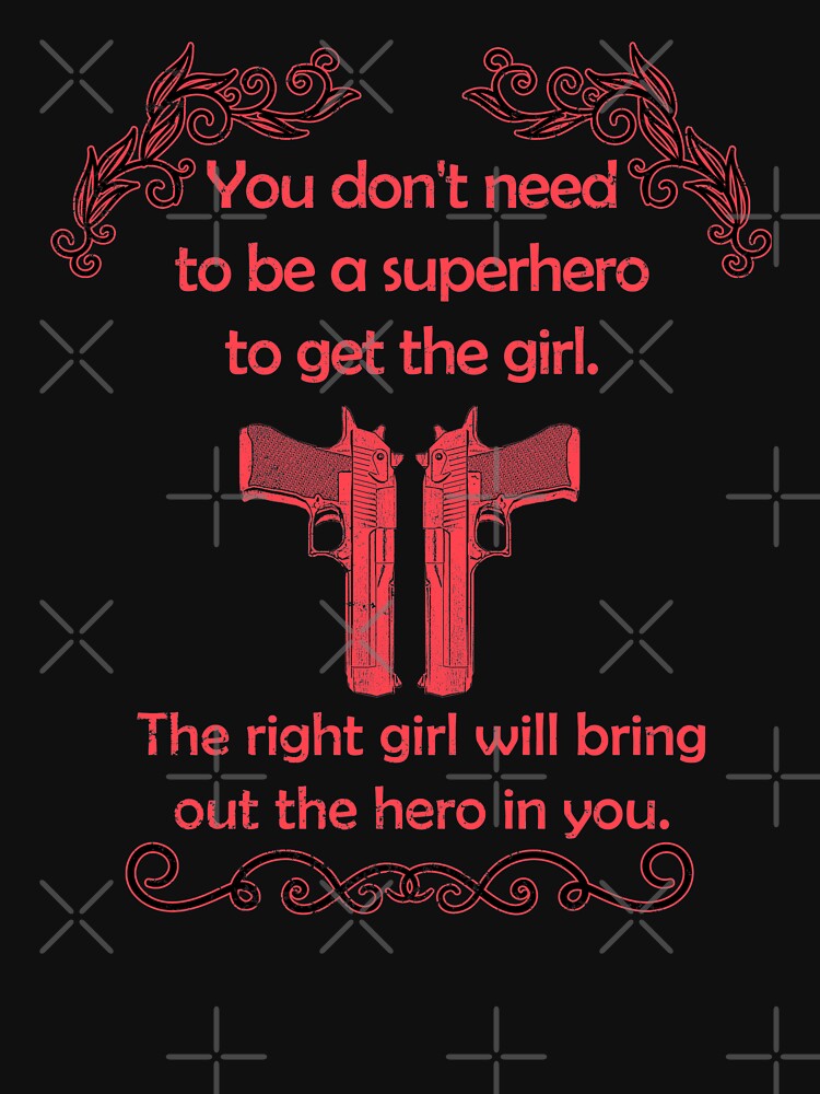 Deadpool Quote: You Don'T Need Be Superhero Get Girl. Right Girl Will Bring Out Hero You. Distressed Print T-Shirts, Hoodie, Sweatshirt