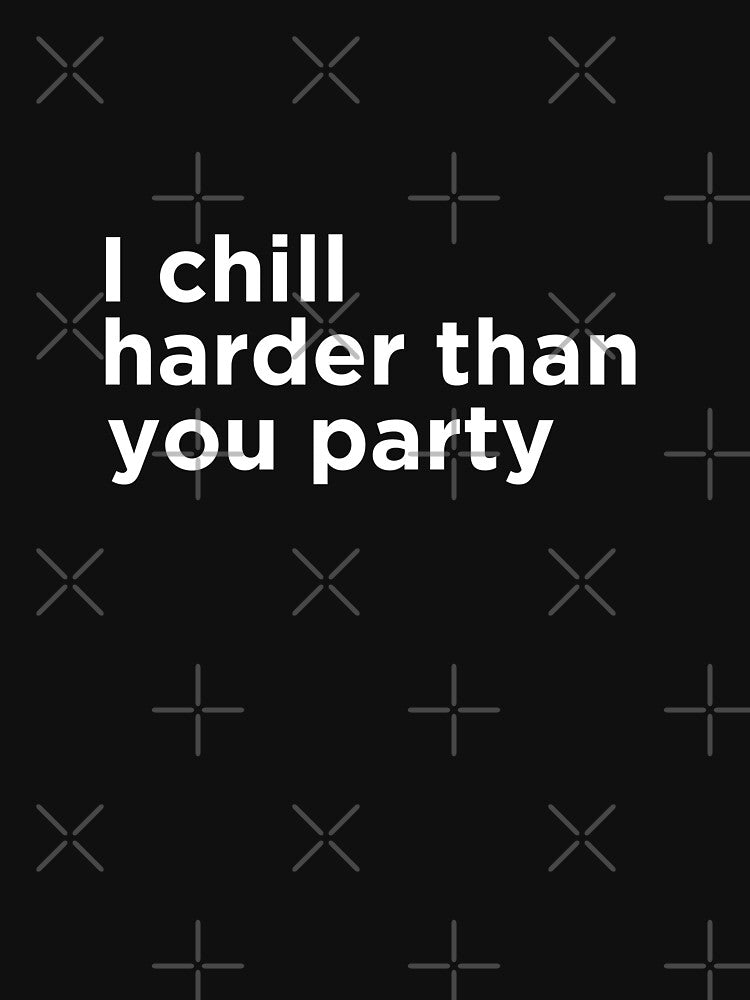 i chill harder than you party by griffics T-Shirts, Hoodie, Sweatshirt | BlankRebels.com (Image 3)