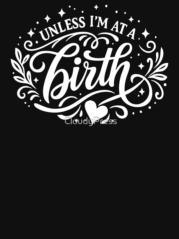 Unless I'm At A Birth,Delivery Nurse Gift by CloudyPress T-Shirts, Hoodie, Sweatshirt | BlankRebels.com (Image 3)