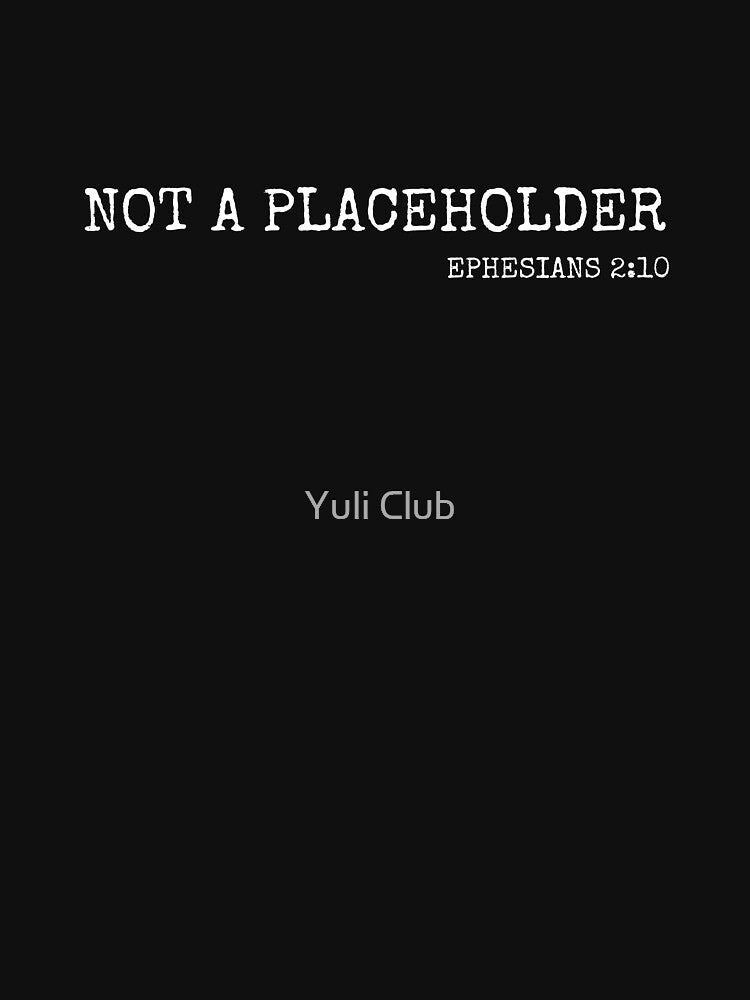 Not a Placeholder - Ephesians 2:10 Christian Identity - Bold Faith by Yuli Club T-Shirts, Hoodie, Sweatshirt (Image 3)
