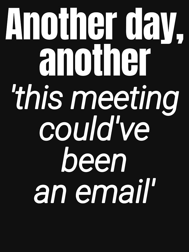 Meetings should be emails - Workplace Humor by DesignedByMarty T-Shirts, Hoodie, Sweatshirt | BlankRebels.com (Image 3)
