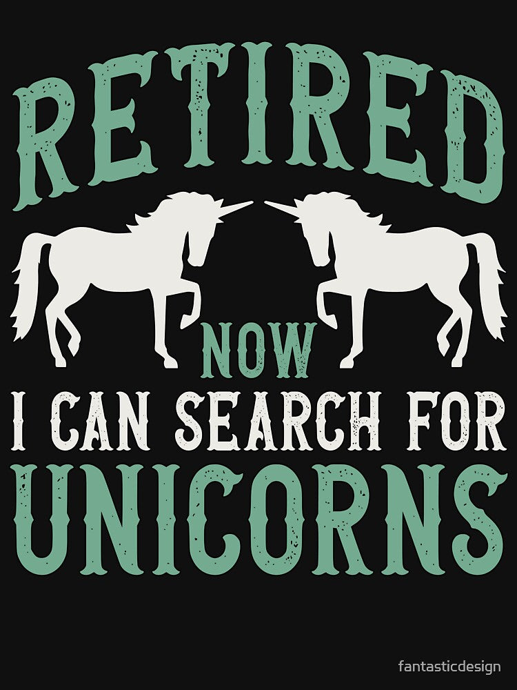 Retirement Humor Retired Now I Can Search For Unicorns by fantasticdesign T-Shirts, Hoodie, Sweatshirt (Image 3)