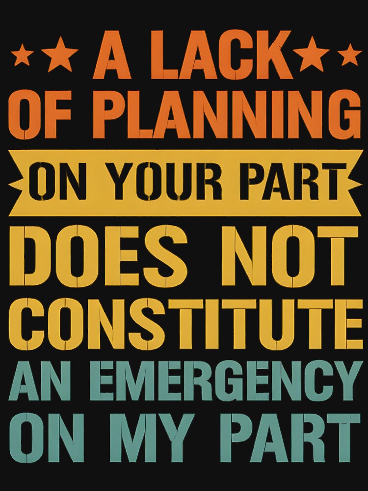A Lack Of Planning On Your Part Does Not Constitute by hemagamo T-Shirts, Hoodie, Sweatshirt | BlankRebels.com (Image 3)