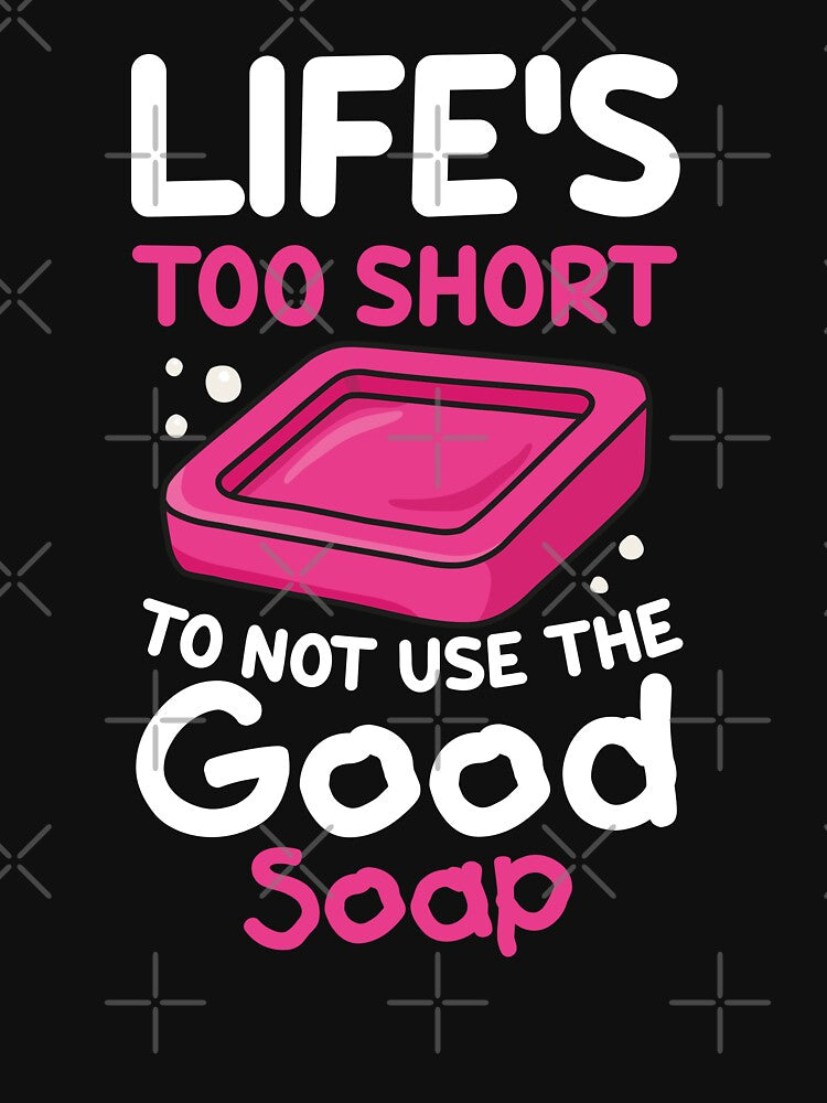 Life’s too short to not use the good soap by NQArtist T-Shirts, Hoodie, Sweatshirt | BlankRebels.com (Image 3)