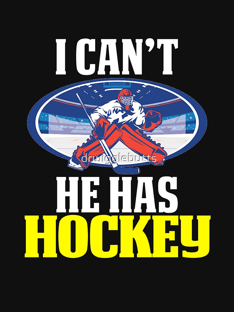 Funny Hockey Mom Design Goalie I Can't He Has Hockey by drwigglebutts T-Shirts, Hoodie, Sweatshirt (Image 3)