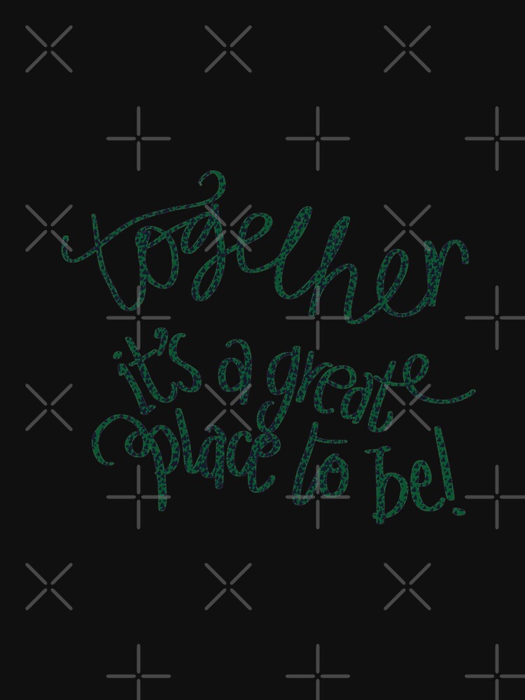 Together is a great place to be typography dark green by chuckletuckle