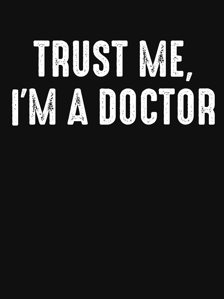 Trust Me I'm a Doctor - Funny Doctor Saying by karnikavoriz T-Shirts, Hoodie, Sweatshirt | BlankRebels.com (Image 3)