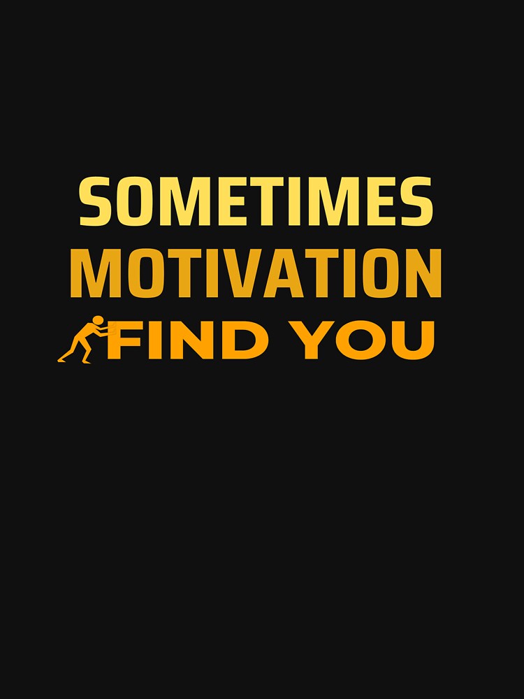 Sometimes Motivation Finds You T-Shirts, Hoodie, Sweatshirt
