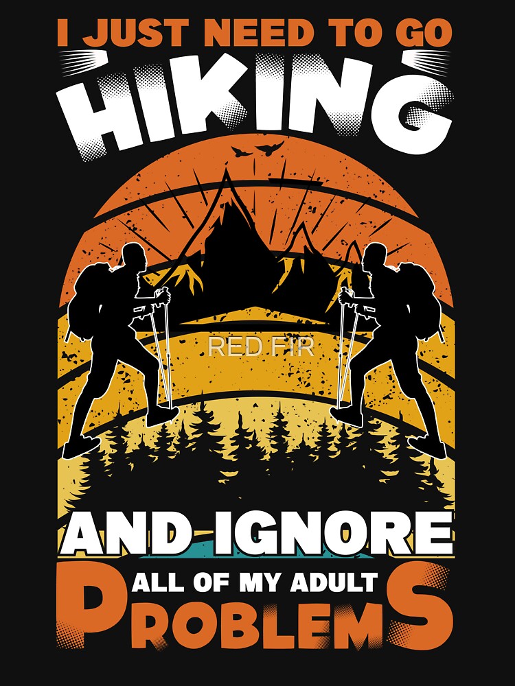 I Just Need To Go Hiking And Ignore All Of My Adult Problems by RED FIR T-Shirts, Hoodie, Sweatshirt (Image 3)