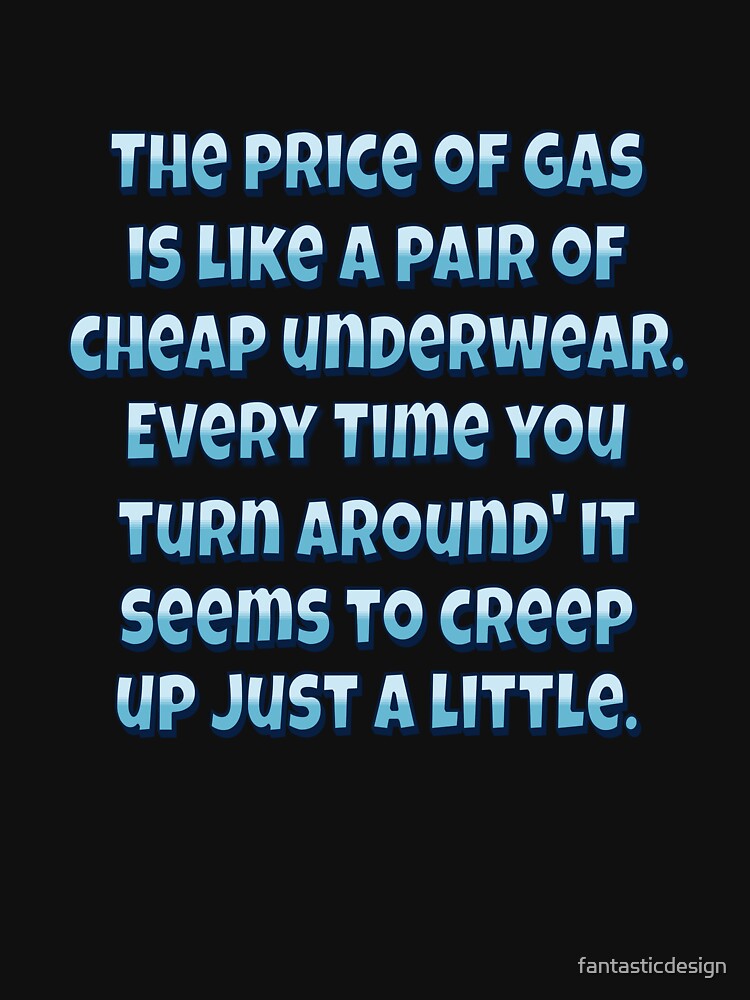 Funny Sarcastic Humor Price Gas Is Like Pair Cheap Underwear T-Shirts, Hoodie, Sweatshirt