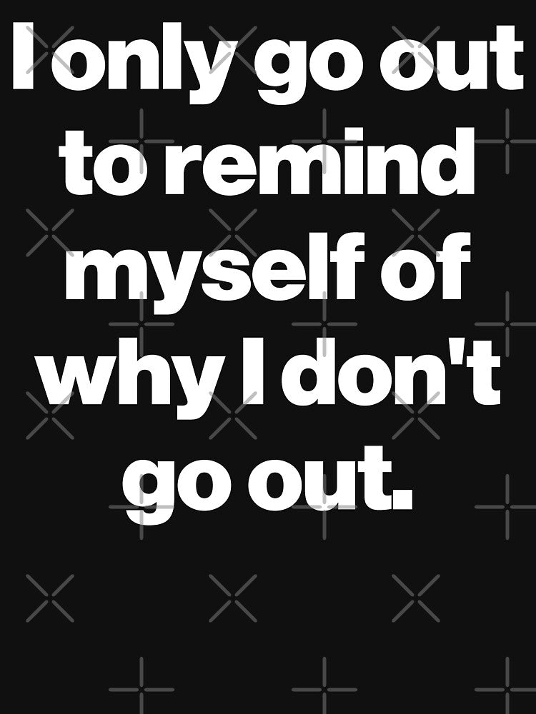 I only go out to remind myself of why I don't go out. V2 by SarahJisri T-Shirts, Hoodie, Sweatshirt (Image 3)