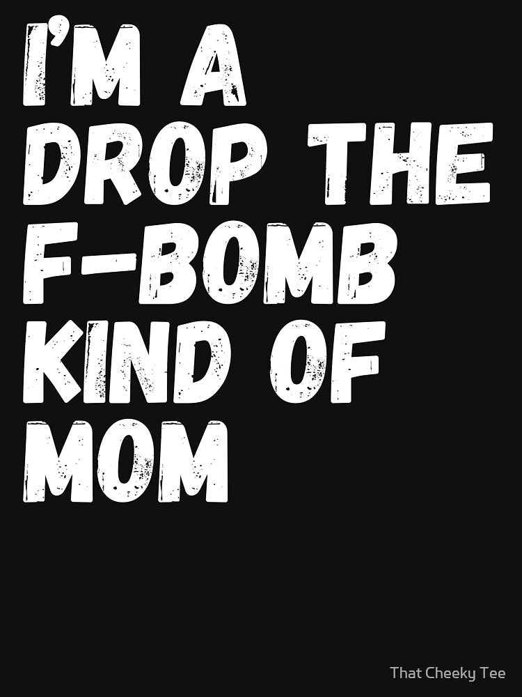 I'm A Drop The F-Bomb Kind Of Mom. Funny Mom Life and Motherhood Quote. White. by That Cheeky Tee