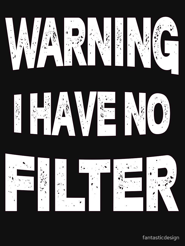 Sarcastic Humor Art Design Warning I Have No Filter by fantasticdesign T-Shirts, Hoodie, Sweatshirt (Image 3)