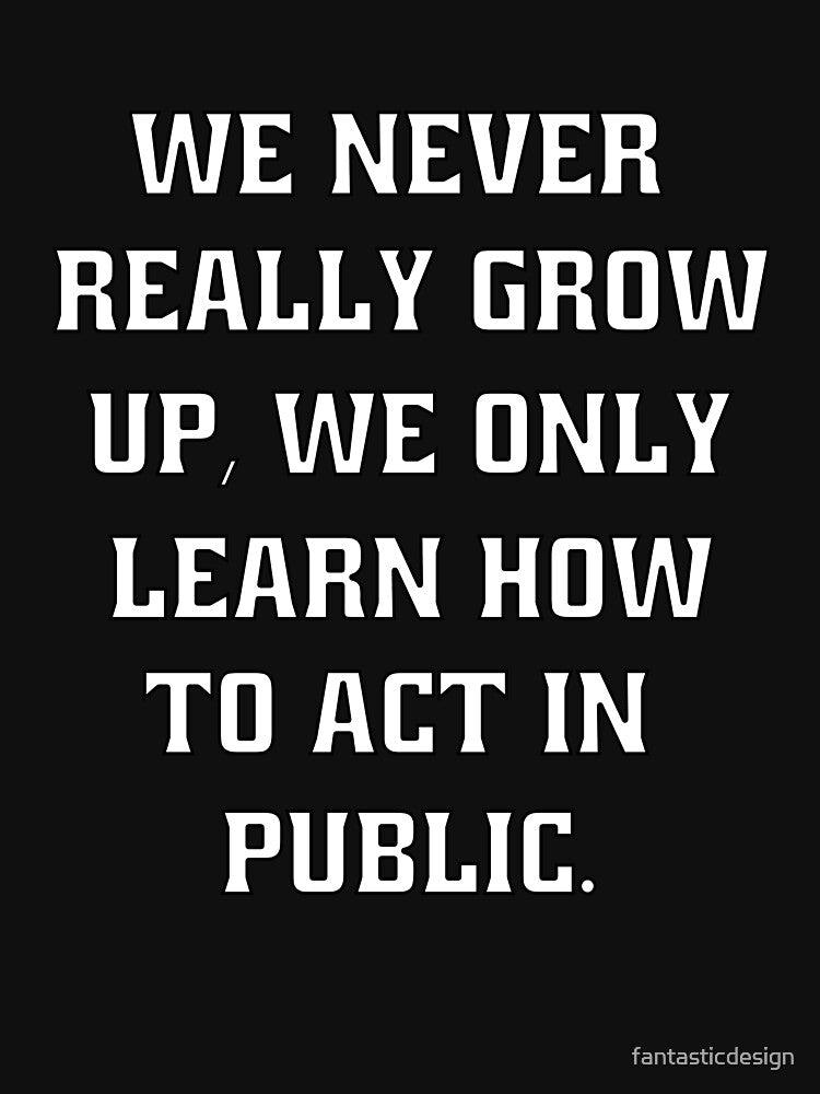 Funny Sarcastic Humor We Never Really Grow Up by fantasticdesign T-Shirts, Hoodie, Sweatshirt | BlankRebels.com (Image 3)