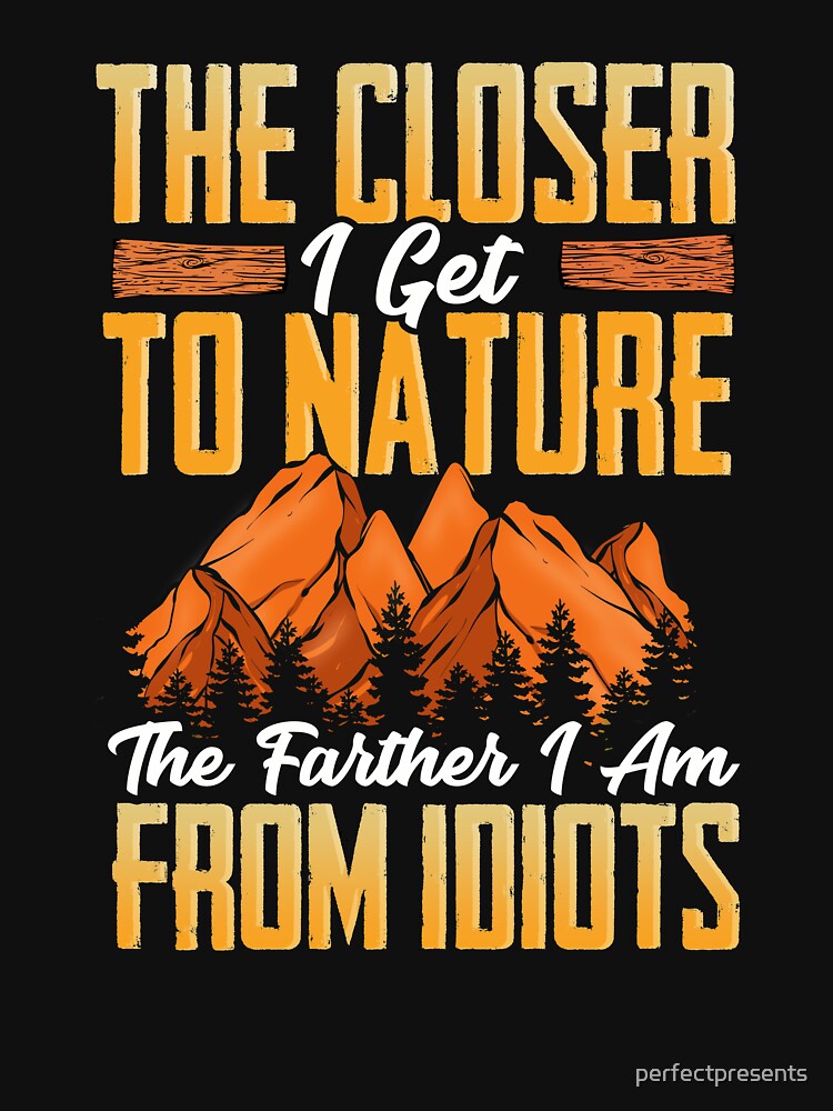 Closer I Get To Nature Farther I Am From Idiots by perfectpresents T-Shirts, Hoodie, Sweatshirt | BlankRebels.com (Image 3)