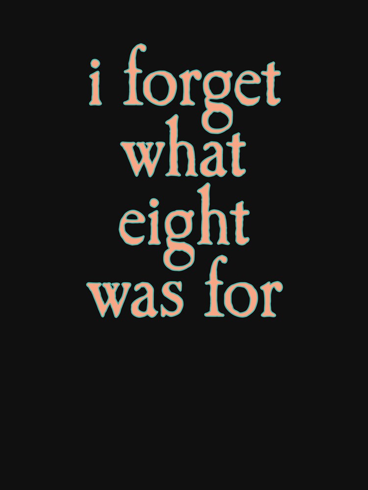 I FORGET WHAT EIGHT WAS FOR by dsgfx T-Shirts, Hoodie, Sweatshirt | BlankRebels.com (Image 3)