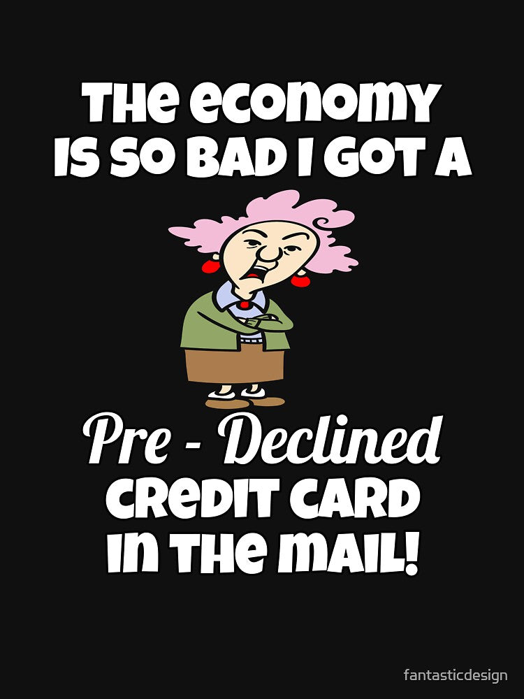 Funny Sarcastic Saying The Economy Is So Bad I Got A Pre – Declined Credit Card In The Mail! by fantasticdesign... (Image 3)